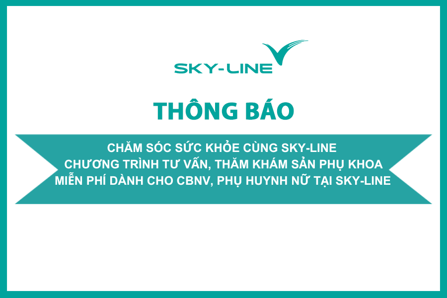 CHĂM SÓC SỨC KHỎE CÙNG SKY - LINE CHƯƠNG TRÌNH TƯ VẤN, THĂM KHÁM SẢN PHỤ KHOA MIỄN PHÍ DÀNH CHO CBNV, PHỤ HUYNH NỮ TẠI SKY-LINE